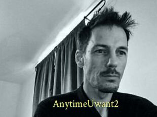 AnytimeUwant2